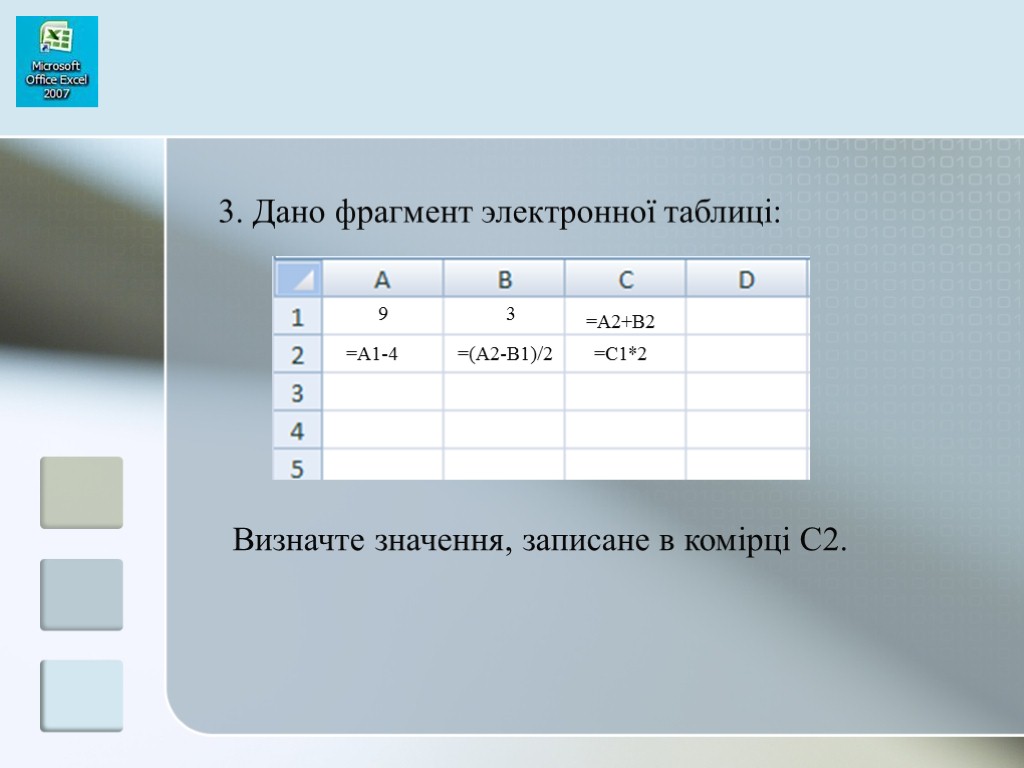 3. Дано фрагмент электронної таблиці: Визначте значення, записане в комірці C2. 9 =A1-4 3